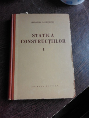 STATICA CONSTRUCTIILOR - ALEXANDRU A. GHEORGHIU VOL.I foto