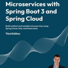 Microservices with Spring Boot 3 and Spring Cloud - Third Edition: Build resilient and scalable microservices using Spring Cloud, Istio, and Kubernete