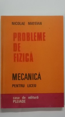 Nicolae Mateian - Probleme de fizica. Mecanica pentru liceu foto