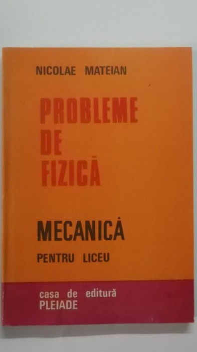 Nicolae Mateian - Probleme de fizica. Mecanica pentru liceu