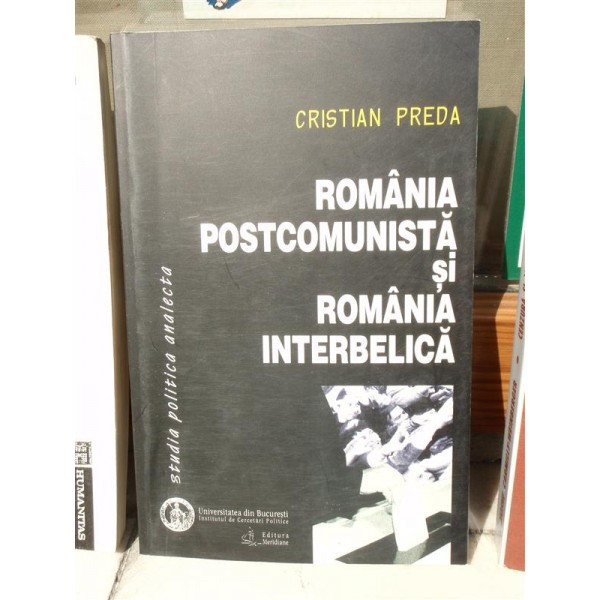 ROMANIA POSTCOMUNISTA SI ROMANIA INTERBELICA , CRISTIAN PREDA