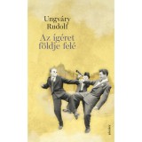 Az &iacute;g&eacute;ret f&ouml;ldje fel&eacute; - Ungv&aacute;ry Rudolf