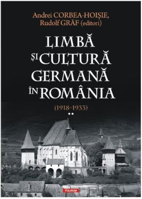 Limbă şi cultură germană &amp;icirc;n Rom&amp;acirc;nia (1918-1933). Volumul I - Andrei Corbea-Hoisie, Rudolf Graf foto