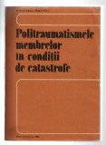 Politraumatismele membrelor &icirc;n condiții de catastrofe - sub redacția prof. general-maior, doctor docent Gh. Niculescu, Ministerul Sănătății, 1982