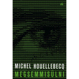 Megsemmis&uuml;lni - Michel Houellebecq