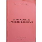 GHID DE PROCESARE A PRODUSELOR ALIMENTARE-GOLEANU LUCRETIA-244629