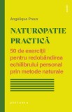 Naturopatie practică. 50 de exerciții pentru redob&acirc;ndirea echilibrului personal prin metode naturale