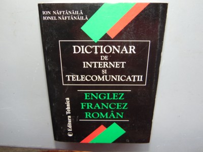 DICTIONAR DE INTERNET SI TELECOMUNICATII -ENGLEZ,FRANCEZ,ROMAN -ION NAFTALAILA foto