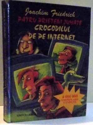 PATRU PRIETENI JUMATE , CROCODILUL DE PE INTERNET , ilustratii de REGINA KEHN , de JOACHIM FRIEDRICH , 2002 foto