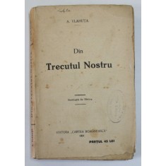 DIN TRECUTUL NOSTRU de A. VLAHUTA, BUC. 1924 , EDITIE ILUSTRATA DE STOICA