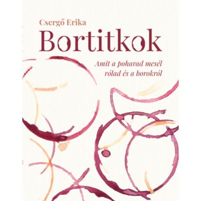 Bortitkok - Amit a poharad mes&amp;eacute;l r&amp;oacute;lad &amp;eacute;s a borokr&amp;oacute;l - Csergő Erika foto