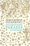 Doua eseuri despre paradis si o incheiere - Horia-Roman Patapievici