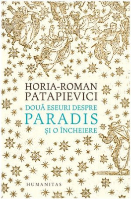 Doua eseuri despre paradis si o incheiere - Horia-Roman Patapievici foto