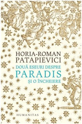 Doua eseuri despre paradis si o incheiere - Horia-Roman Patapievici foto