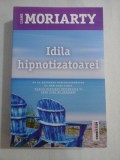 IDILA HIPNOTIZATOAREI (roman) - Liane MORIARTY