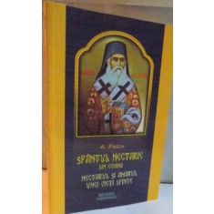 SFANTUL NECTARIE DIN EGHINA , NECTARUL SI AMARUL UNEI VIETI SFINTE de A. PASCU , 2015