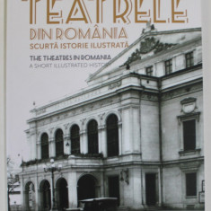 TEATRELE DIN ROMANIA , SCURTA ISTORIE ILUSTRATA , editie coordonata de OANA ILIE si ALEXANDRA MARASOIU , 2020 *EDITIE BILINGVA