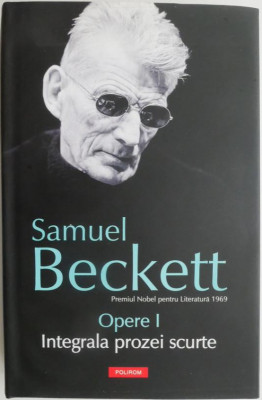 Opere I. Integrala prozei scurte &amp;ndash; Samuel Beckett foto