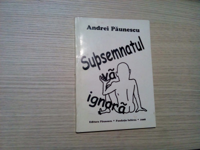 ANDREI PAUNESCU (dedicatie-autograf) - Subsemnatul va Ignora -1998, 126 p. foto