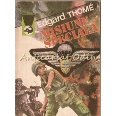 Misiune Speciala - Edgard Thome - 1940-1945 Epopeea Unui Parasutist In Franta