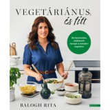 Veget&aacute;ri&aacute;nus &eacute;s fitt - 56 h&uacute;smentes, alakbar&aacute;t recept a mindennapokra - Balogh Rita