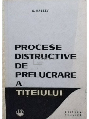 S. Raseev - Procese distructive de prelucrare a titeiului (editia 1964) foto