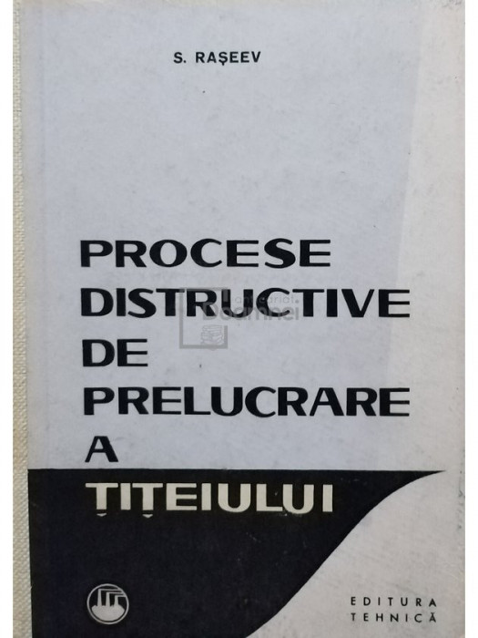 S. Raseev - Procese distructive de prelucrare a titeiului (editia 1964)