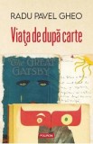 Viata de dupa carte - Radu Pavel Gheo