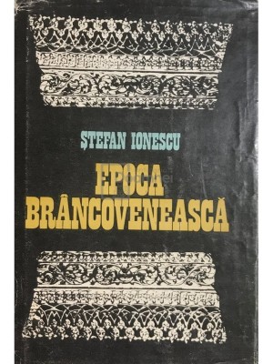 Stefan Ionescu - Epoca Brancoveneasca (Editia: 1981) foto