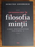 Introducere in filosofia mintii. Curs universitar, vol. 1 Dumitru Gheorghiu