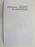 DICTIONAR UNIVERSAL AL ARHITECTILOR de PAUL CONSTANTIN 1986