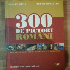 300 DE PICTORI ROMANI de MIRCEA DEAC , TUDOR OCTAVIAN