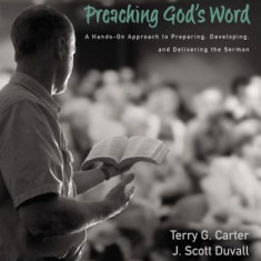Preaching God's Word, Second Edition: A Hands-On Approach to Preparing, Developing, and Delivering the Sermon