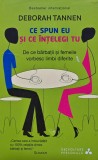 Cumpara ieftin Ce spun eu si ce intelegi tu (de ce barbatii si femeile vorbesc limbi diferite) - 2014 - Deborah Tannen (BH56)