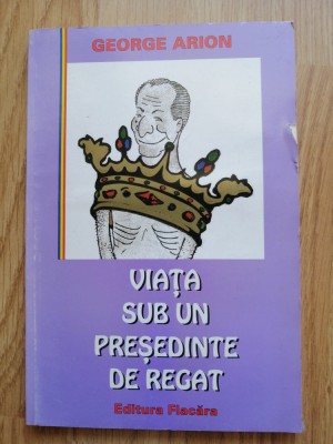 Viata sub un presedinte de regat - George Arion foto