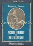 Diplomatia Romaniei. Nicolae Titulescu Si Marea Britanie - V. F. Dobrinescu