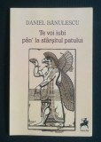 Daniel Bănulescu - Te voi iubi p&acirc;n&#039; la sf&acirc;rşitul patului