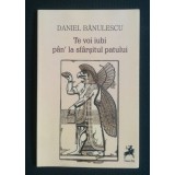 Daniel Bănulescu - Te voi iubi p&acirc;n&#039; la sf&acirc;rşitul patului
