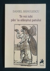Daniel Bănulescu - Te voi iubi p&acirc;n&#039; la sf&acirc;rşitul patului