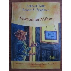 Eckhart Tolle, Robert S. Friedman - Secretul lui Milton. O aventura a cunoasterii prin intermediul puterii Prezentului