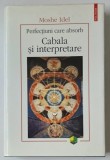 PERFECTIUNI CARE ABSORB - CABALA SI INTERPRETARE de MOSHE IDEL , 2004 * EDITIE CARTONATA