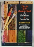 THE ART OF THE PAINTED FINISH FOR FURNITURE and DECORATION by ISABEL O'NEIL, 1971*PREZINTA SUBLINIERI CU MARKERUL
