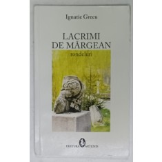 LACRIMI DE MARGEAN , rondeluri de IGNATIE GRECU , 2009 , DEDICATIE *