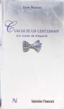 Cum sa fii un Gentleman. Mic tratat de eleganta - John Bridges, Nemira, 2008, Romana, Paperback