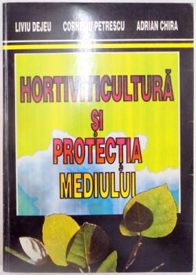 HORTIVITICULTURA SI PROTECTIA MEDIULUI de LIVIU DEJEU , CORNELIU PETRESCU , ADRIAN CHIRA , 1997, DEDICATIE foto