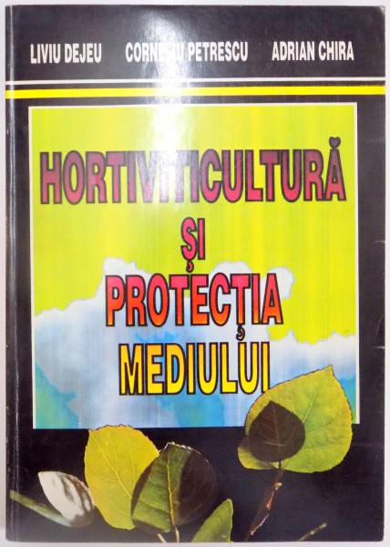 HORTIVITICULTURA SI PROTECTIA MEDIULUI de LIVIU DEJEU , CORNELIU PETRESCU , ADRIAN CHIRA , 1997, DEDICATIE