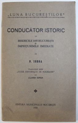 CONDUCATOR ISTORIC LA BISERICILE DIN BUCURESTI SI IMPREJURIMILE IMEDIATE de N. IORGA , 1935 foto