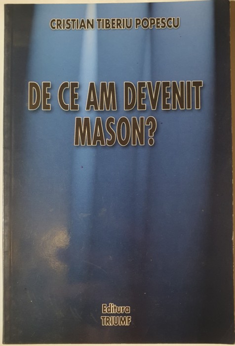 Cristian Tiberiu Popescu, De ce am devenit mason, Ed. Triumf, 2006