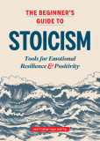 The Beginner&#039;s Guide to Stoicism: Tools for Emotional Resilience and Positivity