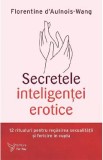 Secretele inteligentei erotice - Florentine d&#039;Aulnois-Wang